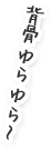 背骨ゆらゆら～