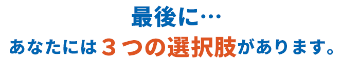 最後に...あなたには3つの選択肢があります。