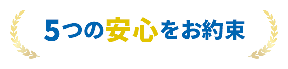 5つの安心をお約束
